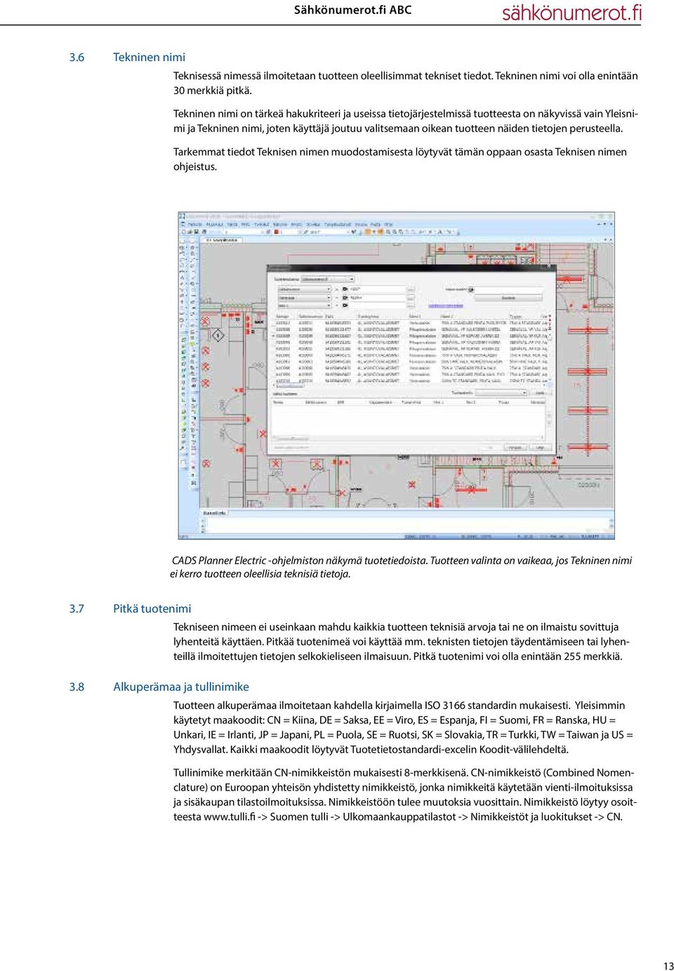 perusteella. Tarkemmat tiedot Teknisen nimen muodostamisesta löytyvät tämän oppaan osasta Teknisen nimen ohjeistus. CADS Planner Electric -ohjelmiston näkymä tuotetiedoista.