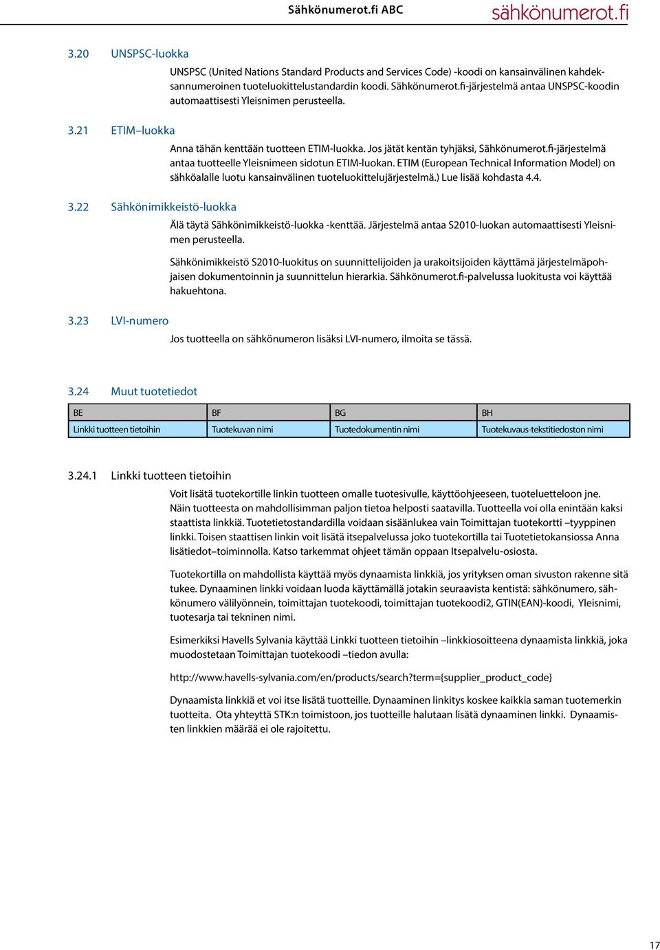 fi-järjestelmä antaa tuotteelle Yleisnimeen sidotun ETIM-luokan. ETIM (European Technical Information Model) on sähköalalle luotu kansainvälinen tuoteluokittelujärjestelmä.) Lue lisää kohdasta 4.4. 3.