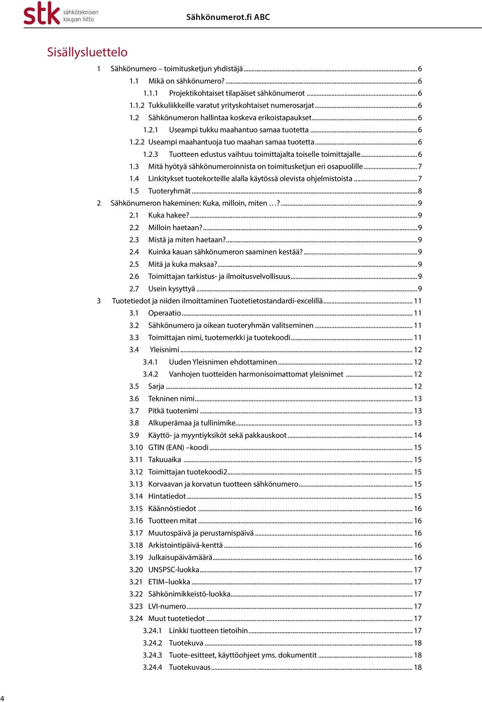 ..6 1.3 Mitä hyötyä sähkönumeroinnista on toimitusketjun eri osapuolille...7 1.4 Linkitykset tuotekorteille alalla käytössä olevista ohjelmistoista...7 1.5 Tuoteryhmät.