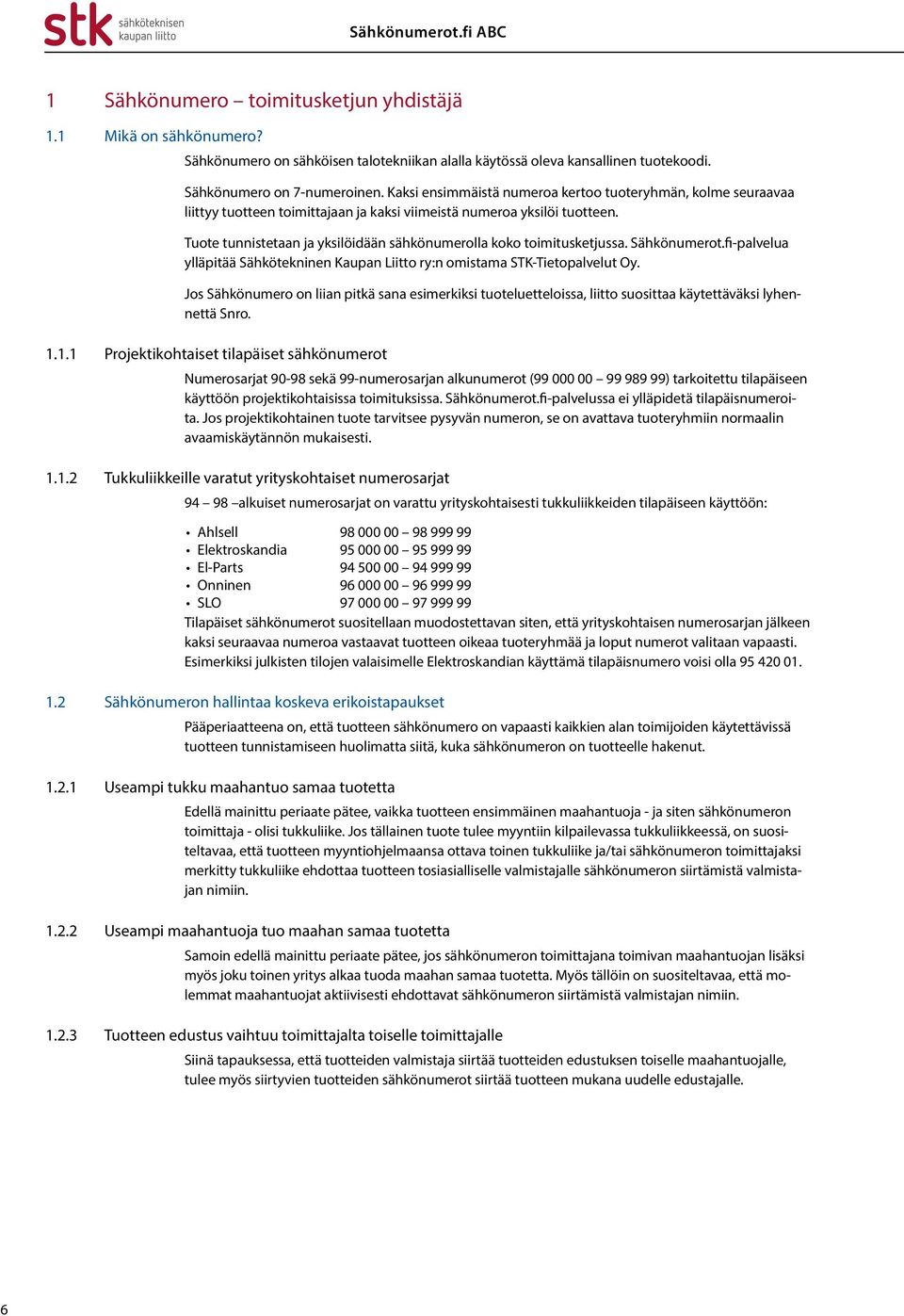 Tuote tunnistetaan ja yksilöidään sähkönumerolla koko toimitusketjussa. Sähkönumerot.fi-palvelua ylläpitää Sähkötekninen Kaupan Liitto ry:n omistama STK-Tietopalvelut Oy.