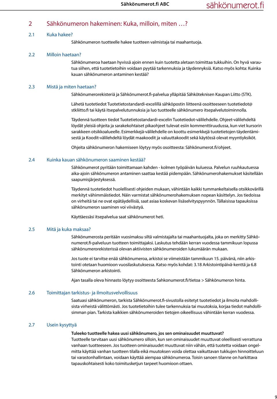 Katso myös kohta: Kuinka kauan sähkönumeron antaminen kestää? 2.3 Mistä ja miten haetaan? Sähkönumerorekisteriä ja Sähkönumerot.fi-palvelua ylläpitää Sähköteknisen Kaupan Liitto (STK).