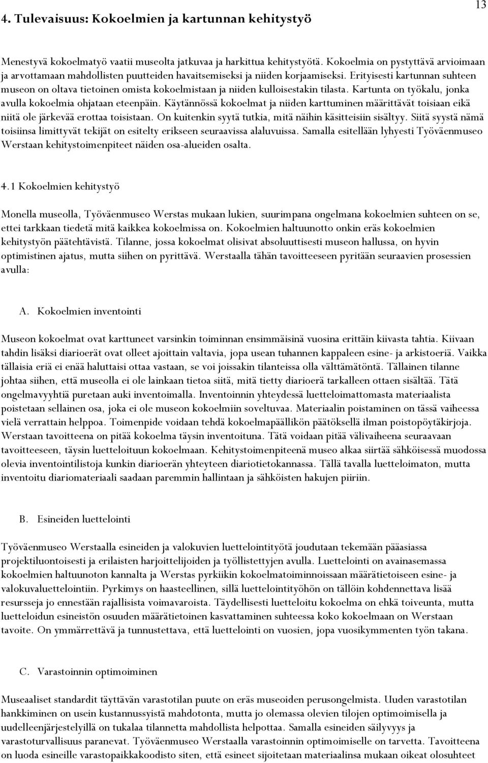 Erityisesti kartunnan suhteen museon on oltava tietoinen omista kokoelmistaan ja niiden kulloisestakin tilasta. Kartunta on työkalu, jonka avulla kokoelmia ohjataan eteenpäin.