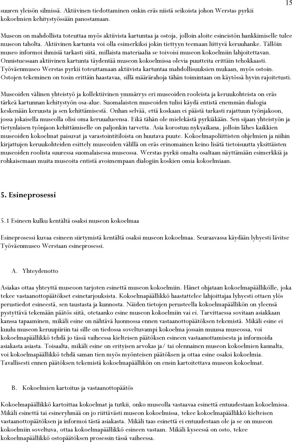 Aktiivinen kartunta voi olla esimerkiksi jokin tiettyyn teemaan liittyvä keruuhanke. Tällöin museo informoi ihmisiä tarkasti siitä, millaista materiaalia se toivoisi museon kokoelmiin lahjoitettavan.