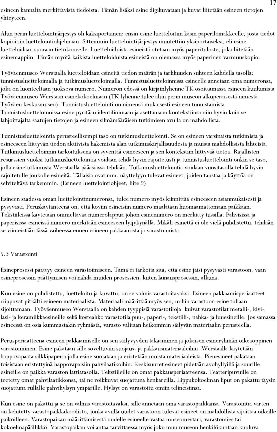Sittemmin luettelointijärjestys muutettiin yksiportaiseksi, eli esine luetteloidaan suoraan tietokoneelle. Luetteloiduista esineistä otetaan myös paperituloste, joka liitetään esinemappiin.