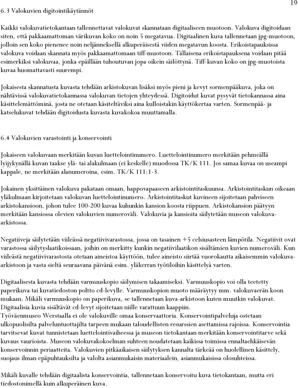 Digitaalinen kuva tallennetaan jpg-muotoon, jolloin sen koko pienenee noin neljänneksellä alkuperäisestä viiden megatavun koosta.