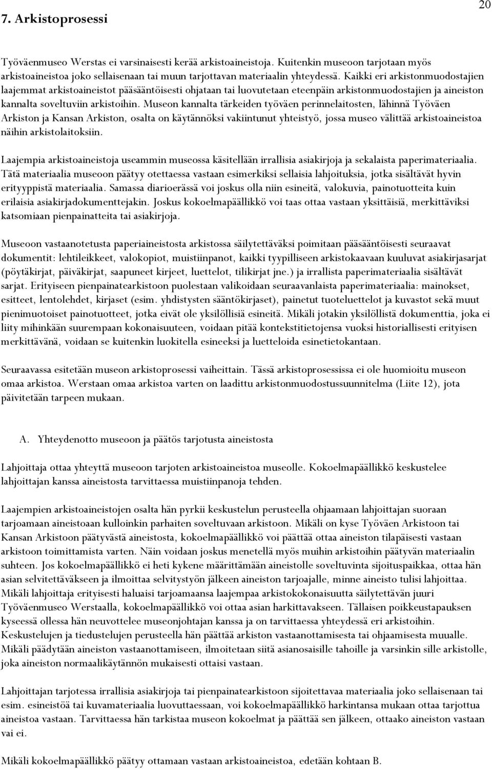 Museon kannalta tärkeiden työväen perinnelaitosten, lähinnä Työväen Arkiston ja Kansan Arkiston, osalta on käytännöksi vakiintunut yhteistyö, jossa museo välittää arkistoaineistoa näihin