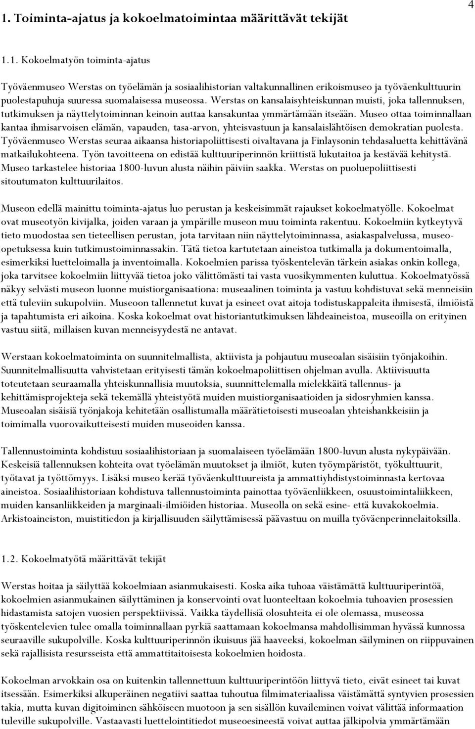 Museo ottaa toiminnallaan kantaa ihmisarvoisen elämän, vapauden, tasa-arvon, yhteisvastuun ja kansalaislähtöisen demokratian puolesta.