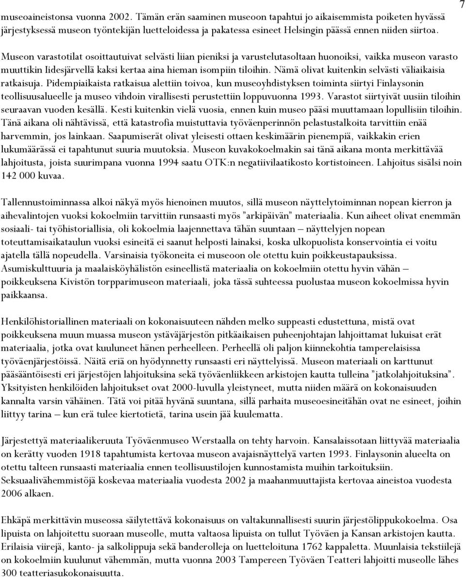 7 Museon varastotilat osoittautuivat selvästi liian pieniksi ja varustelutasoltaan huonoiksi, vaikka museon varasto muuttikin Iidesjärvellä kaksi kertaa aina hieman isompiin tiloihin.