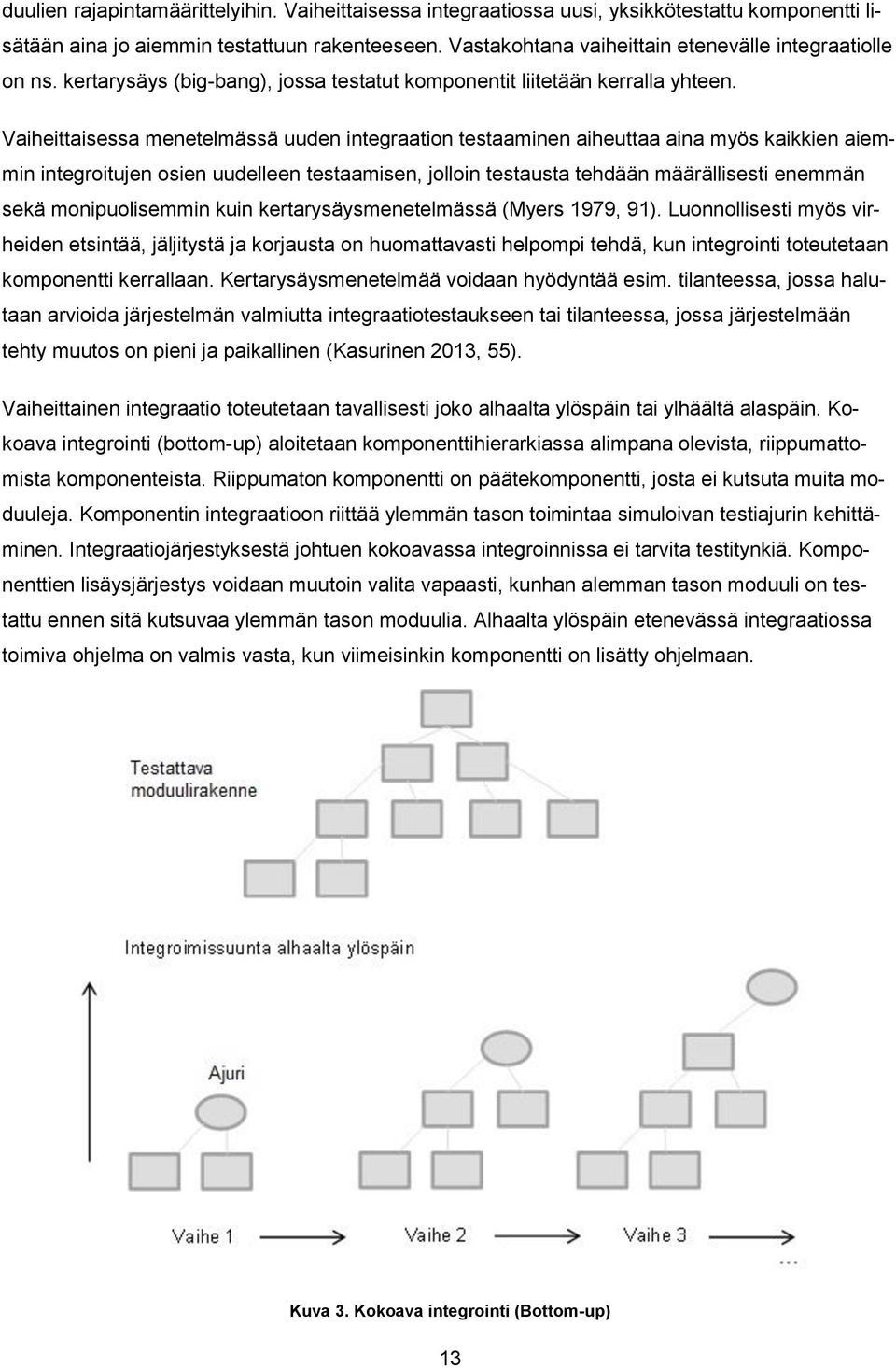 Vaiheittaisessa menetelmässä uuden integraation testaaminen aiheuttaa aina myös kaikkien aiemmin integroitujen osien uudelleen testaamisen, jolloin testausta tehdään määrällisesti enemmän sekä