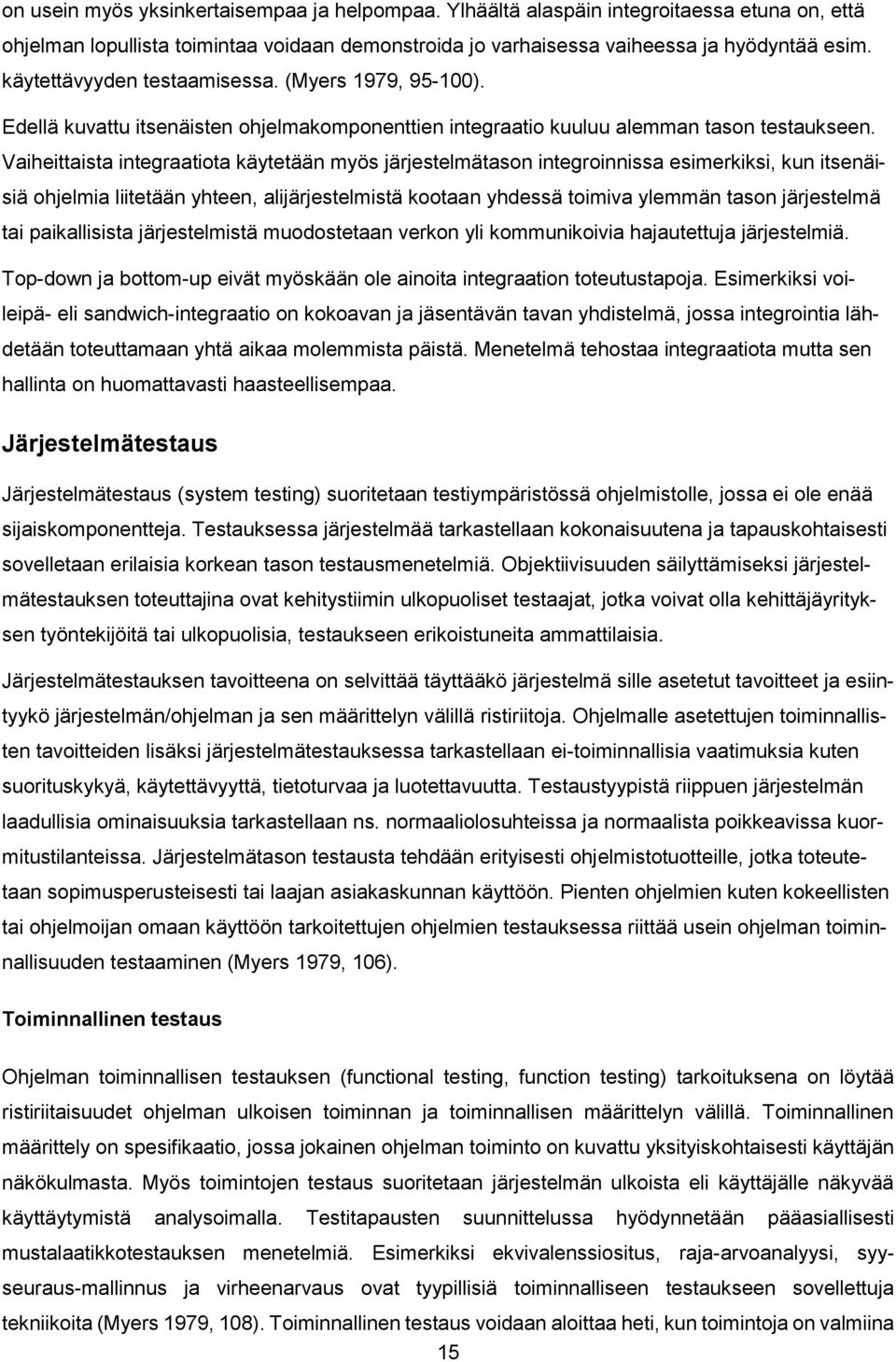 Vaiheittaista integraatiota käytetään myös järjestelmätason integroinnissa esimerkiksi, kun itsenäisiä ohjelmia liitetään yhteen, alijärjestelmistä kootaan yhdessä toimiva ylemmän tason järjestelmä