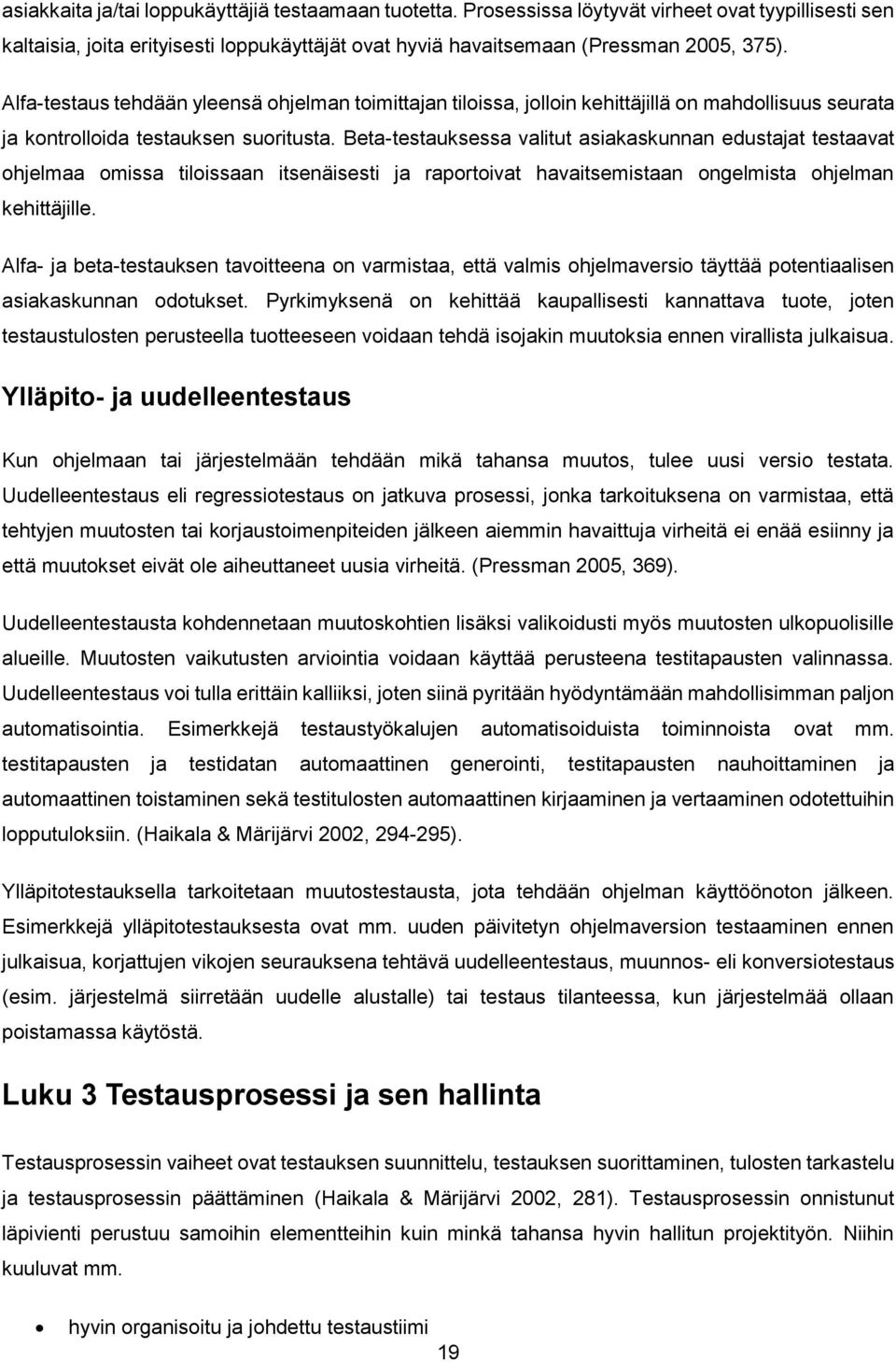 Beta-testauksessa valitut asiakaskunnan edustajat testaavat ohjelmaa omissa tiloissaan itsenäisesti ja raportoivat havaitsemistaan ongelmista ohjelman kehittäjille.