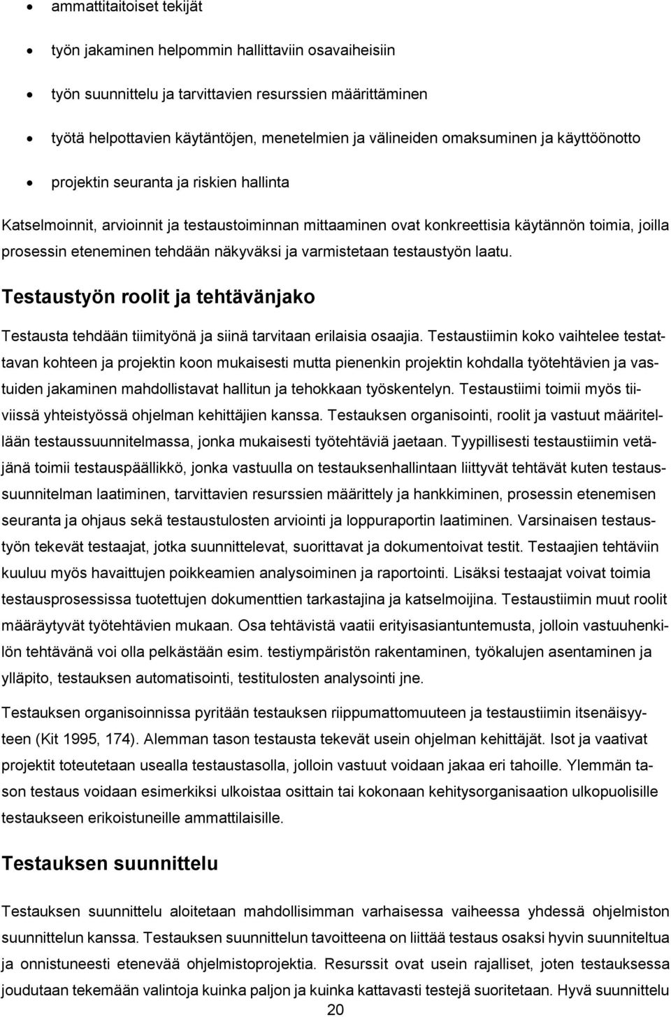 näkyväksi ja varmistetaan testaustyön laatu. Testaustyön roolit ja tehtävänjako Testausta tehdään tiimityönä ja siinä tarvitaan erilaisia osaajia.