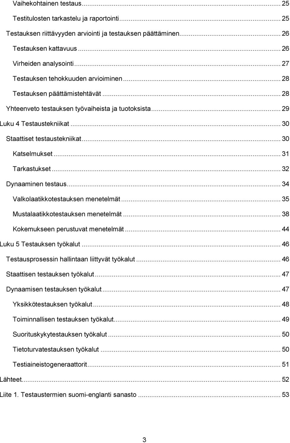 .. 30 Katselmukset... 31 Tarkastukset... 32 Dynaaminen testaus... 34 Valkolaatikkotestauksen menetelmät... 35 Mustalaatikkotestauksen menetelmät... 38 Kokemukseen perustuvat menetelmät.