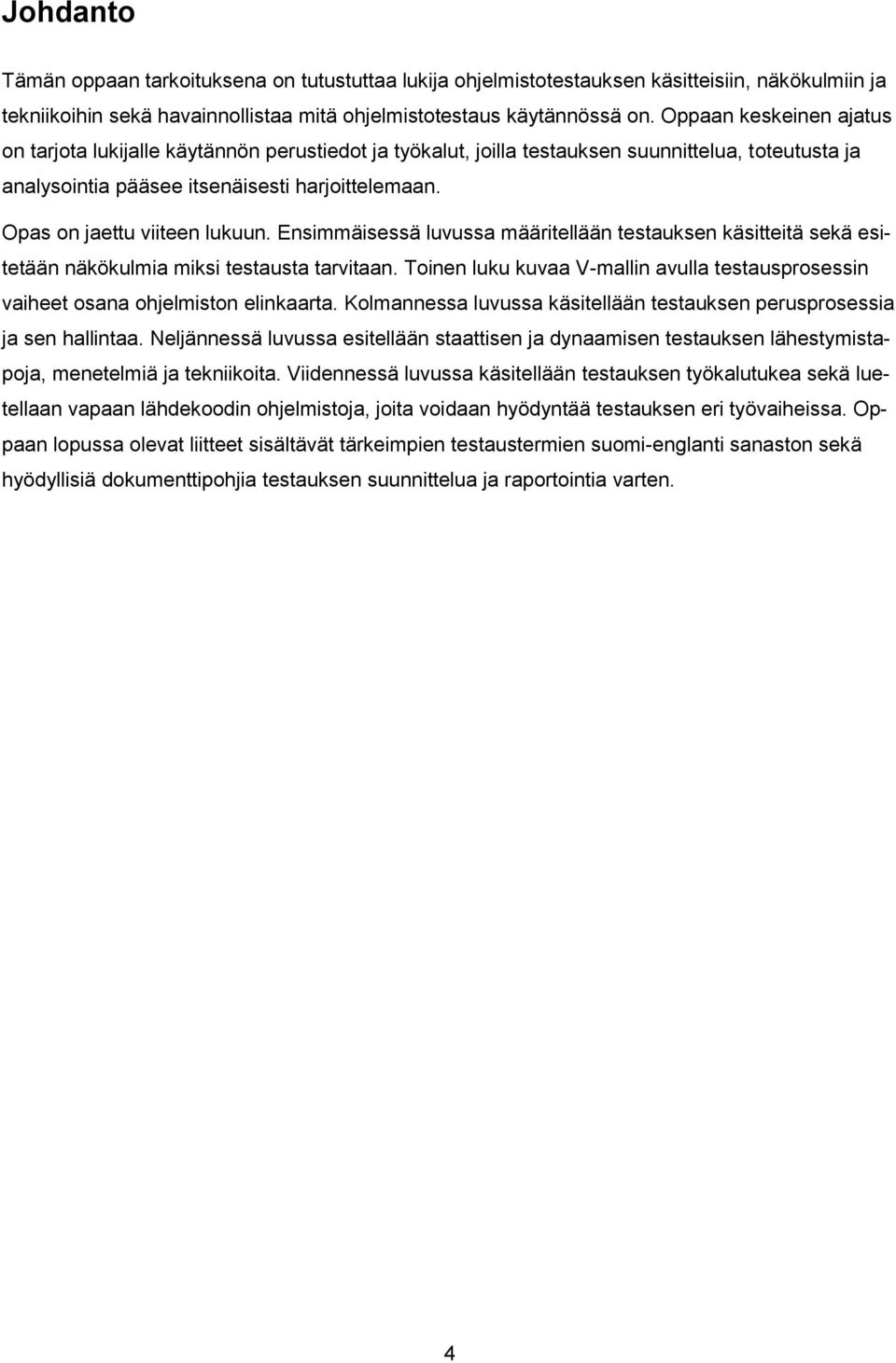 Opas on jaettu viiteen lukuun. Ensimmäisessä luvussa määritellään testauksen käsitteitä sekä esitetään näkökulmia miksi testausta tarvitaan.