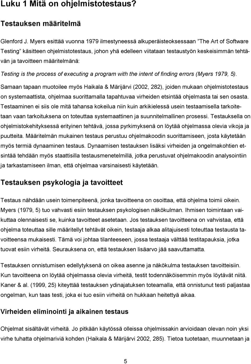 määritelmänä: Testing is the process of executing a program with the intent of finding errors (Myers 1979, 5).