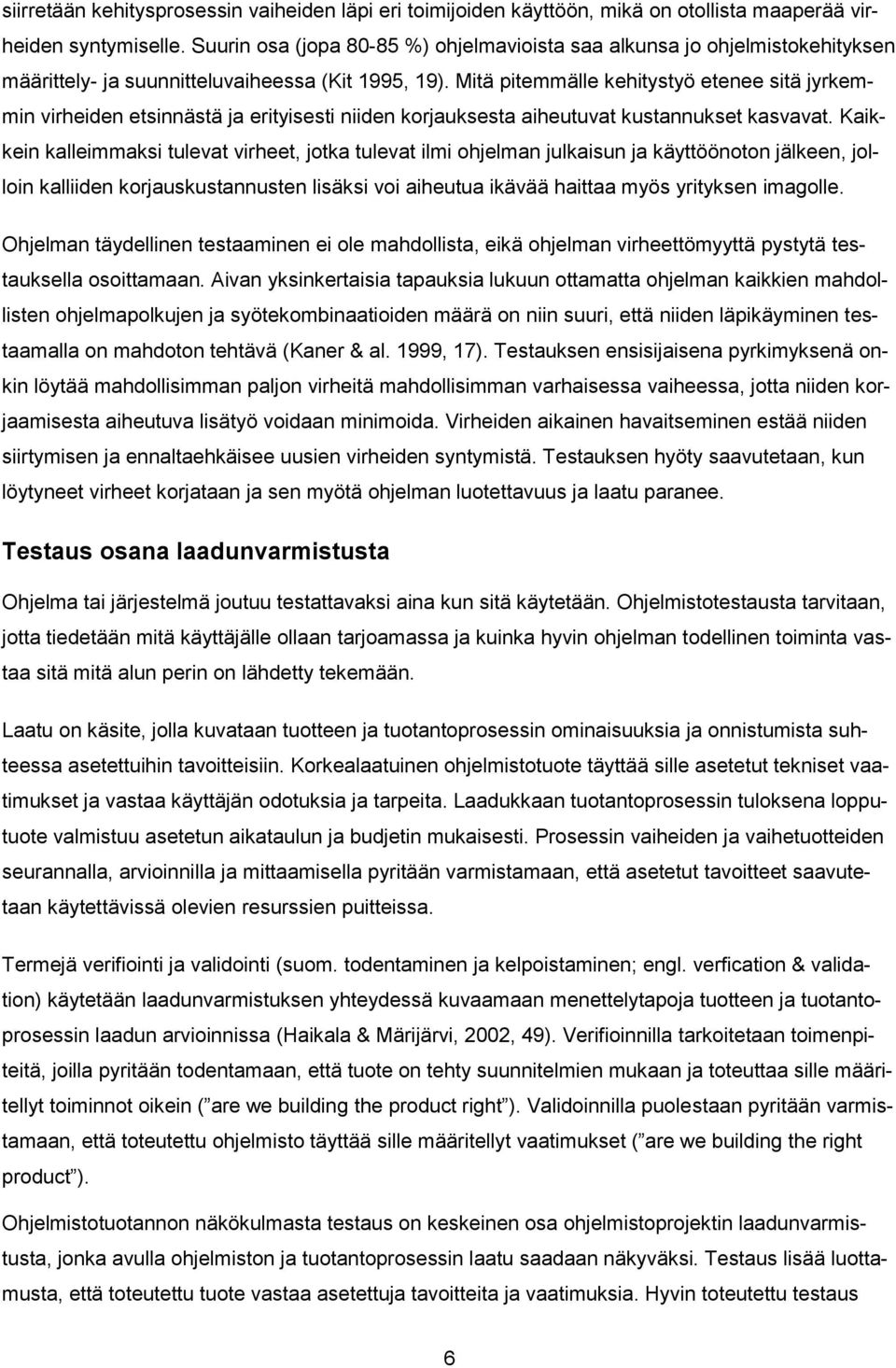 Mitä pitemmälle kehitystyö etenee sitä jyrkemmin virheiden etsinnästä ja erityisesti niiden korjauksesta aiheutuvat kustannukset kasvavat.