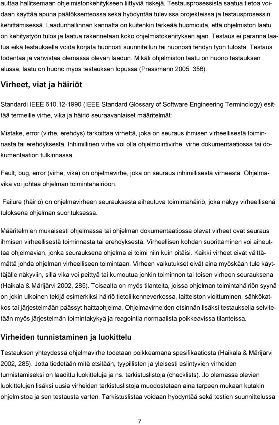 Laadunhallinnan kannalta on kuitenkin tärkeää huomioida, että ohjelmiston laatu on kehitystyön tulos ja laatua rakennetaan koko ohjelmistokehityksen ajan.