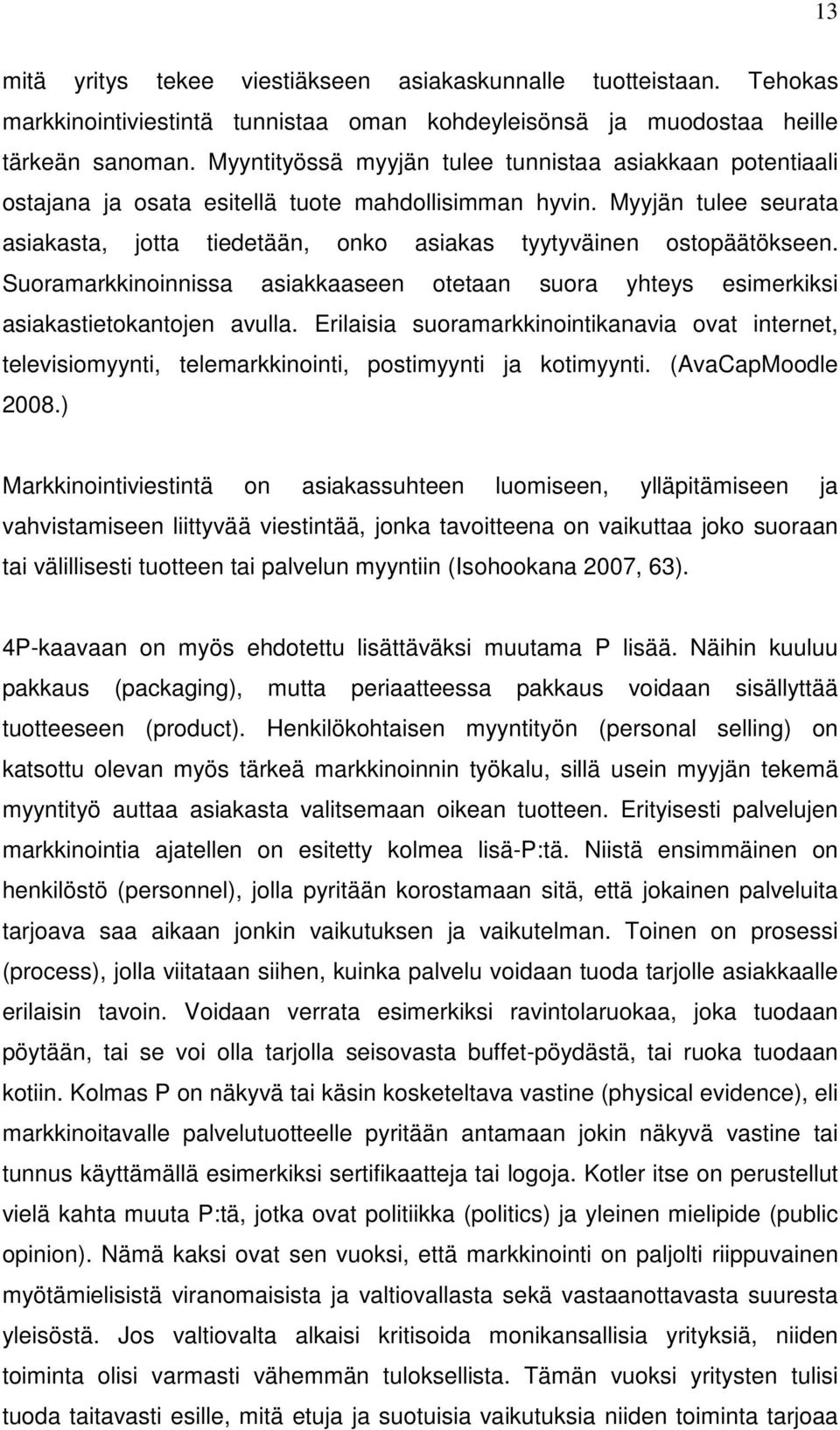 Myyjän tulee seurata asiakasta, jotta tiedetään, onko asiakas tyytyväinen ostopäätökseen. Suoramarkkinoinnissa asiakkaaseen otetaan suora yhteys esimerkiksi asiakastietokantojen avulla.