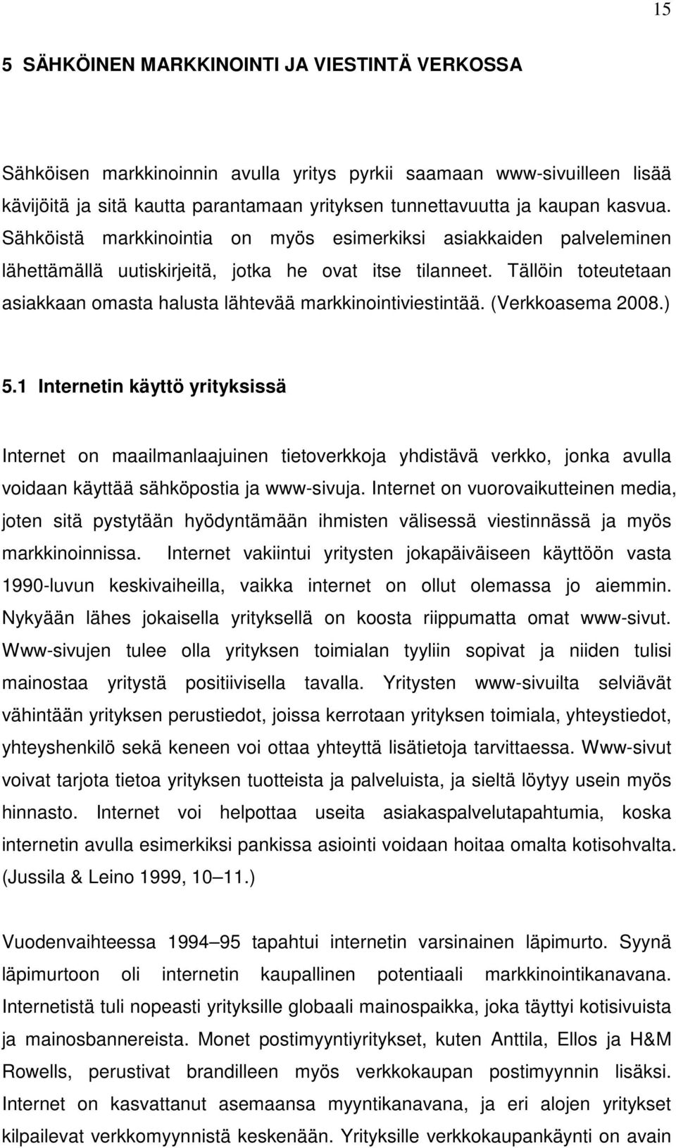 Tällöin toteutetaan asiakkaan omasta halusta lähtevää markkinointiviestintää. (Verkkoasema 2008.) 5.