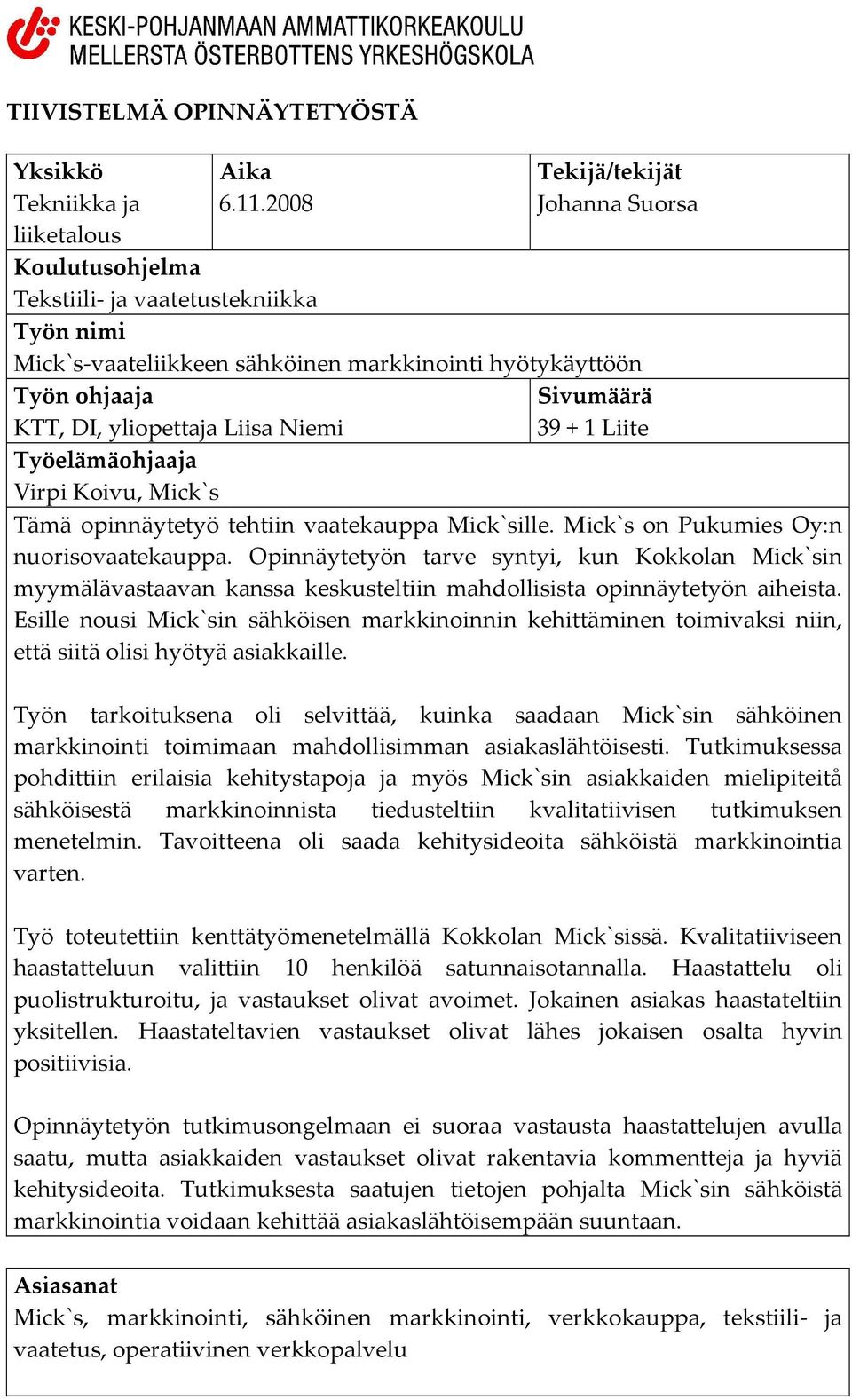 Liisa Niemi 39 + 1 Liite Työelämäohjaaja Virpi Koivu, Mick`s Tämä opinnäytetyö tehtiin vaatekauppa Mick`sille. Mick`s on Pukumies Oy:n nuorisovaatekauppa.