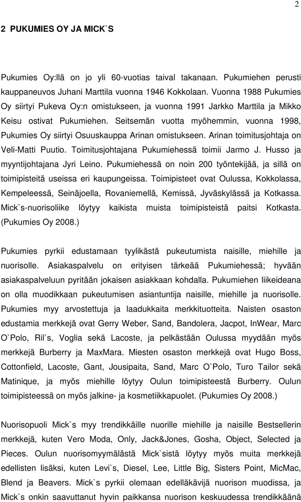 Seitsemän vuotta myöhemmin, vuonna 1998, Pukumies Oy siirtyi Osuuskauppa Arinan omistukseen. Arinan toimitusjohtaja on Veli-Matti Puutio. Toimitusjohtajana Pukumiehessä toimii Jarmo J.