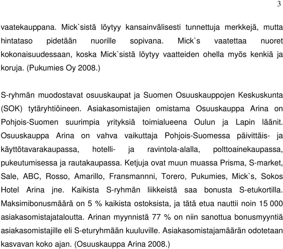 ) S-ryhmän muodostavat osuuskaupat ja Suomen Osuuskauppojen Keskuskunta (SOK) tytäryhtiöineen.