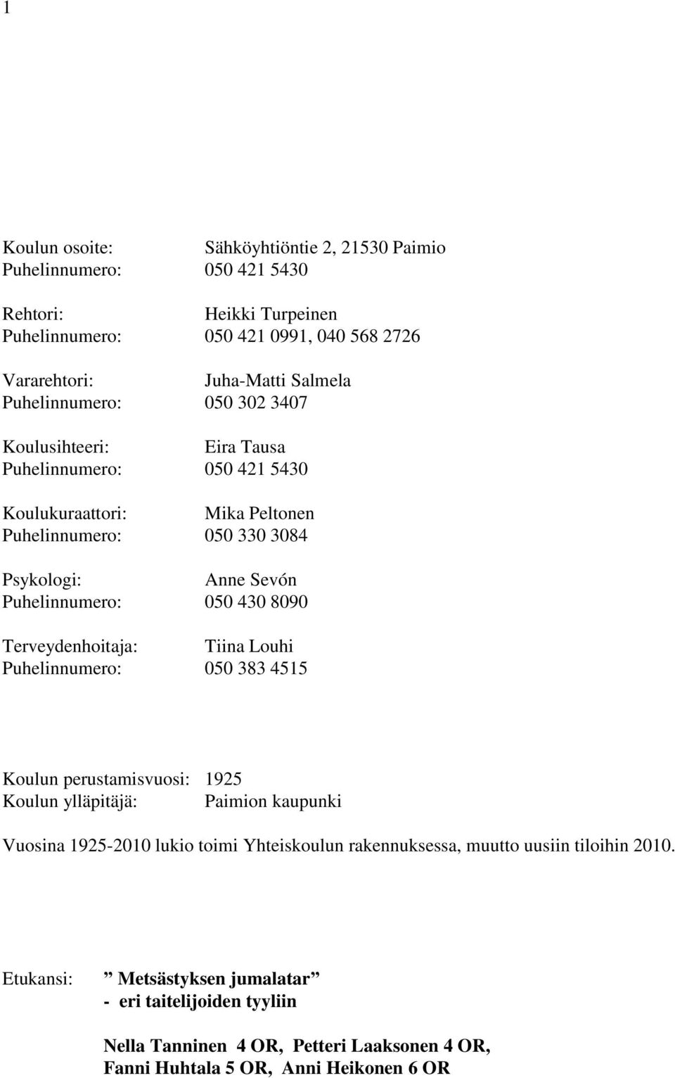 Puhelinnumero: 050 430 8090 Terveydenhoitaja: Tiina Louhi Puhelinnumero: 050 383 455 Koulun perustamisvuosi: 95 Koulun ylläpitäjä: Paimion kaupunki Vuosina 95-00 lukio toimi