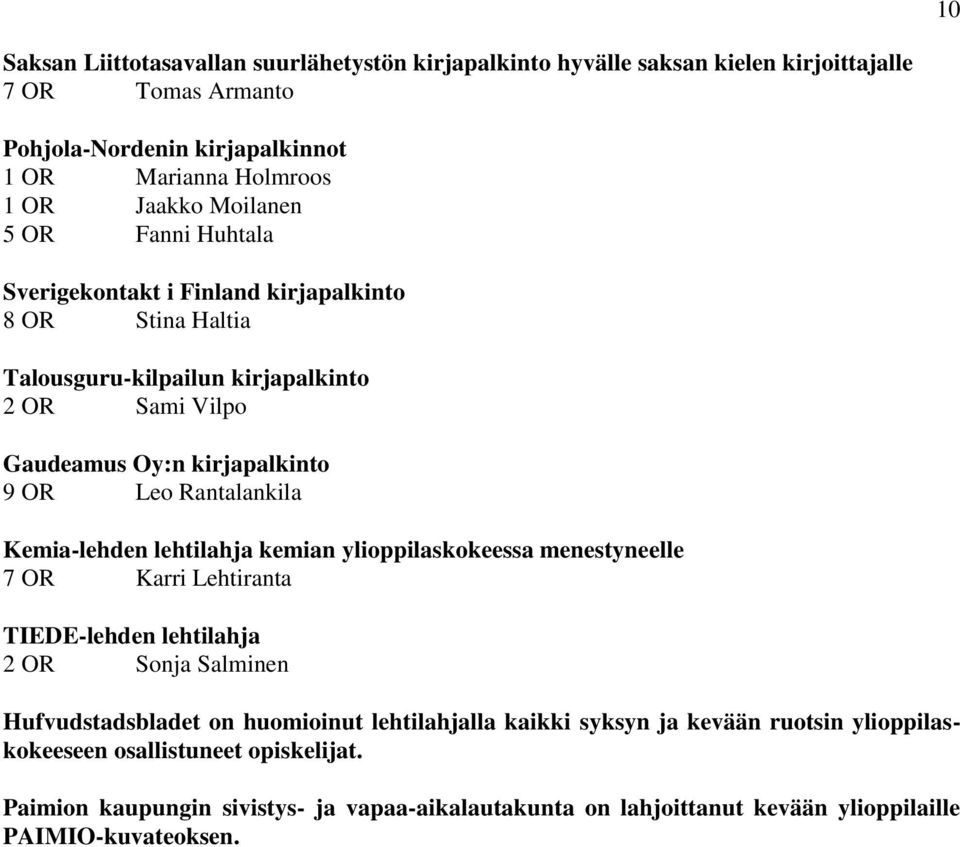 Rantalankila Kemia-lehden lehtilahja kemian ylioppilaskokeessa menestyneelle 7 OR Karri Lehtiranta TIEDE-lehden lehtilahja OR Sonja Salminen Hufvudstadsbladet on huomioinut