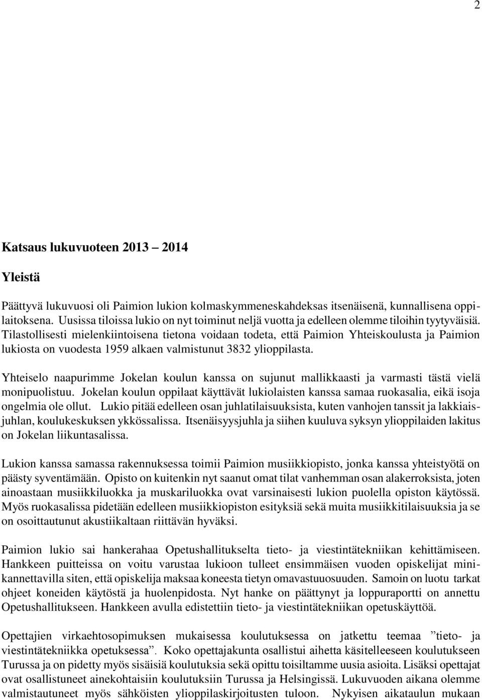 Tilastollisesti mielenkiintoisena tietona voidaan todeta, että Paimion Yhteiskoulusta ja Paimion lukiosta on vuodesta 959 alkaen valmistunut 383 ylioppilasta.