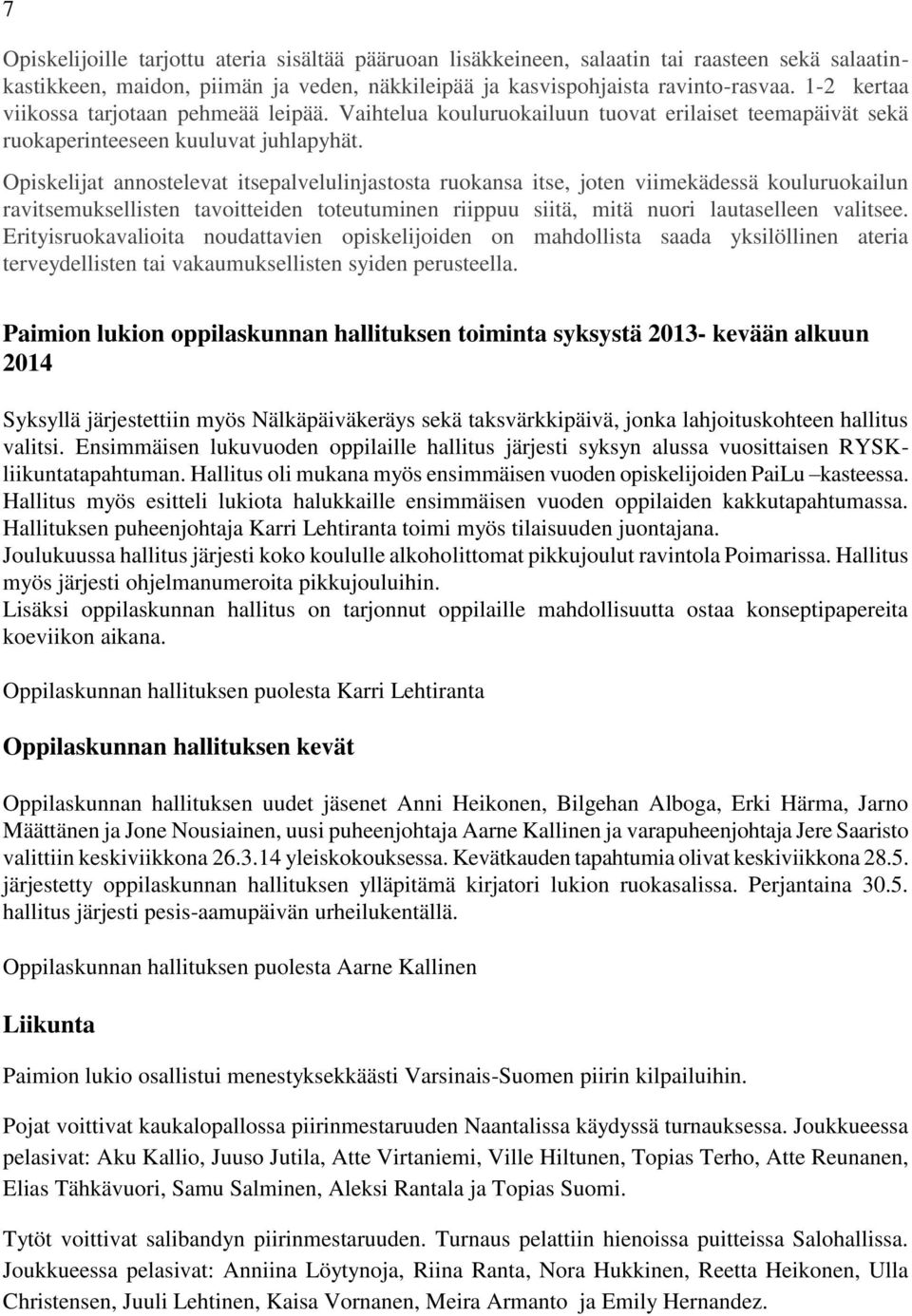 Opiskelijat annostelevat itsepalvelulinjastosta ruokansa itse, joten viimekädessä kouluruokailun ravitsemuksellisten tavoitteiden toteutuminen riippuu siitä, mitä nuori lautaselleen valitsee.