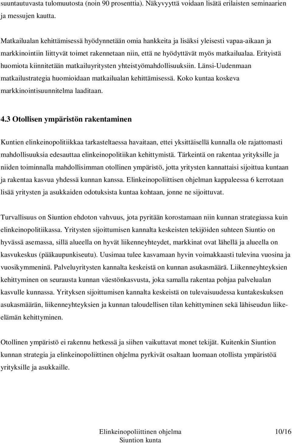 Erityistä huomiota kiinnitetään matkailuyritysten yhteistyömahdollisuuksiin. Länsi-Uudenmaan matkailustrategia huomioidaan matkailualan kehittämisessä.