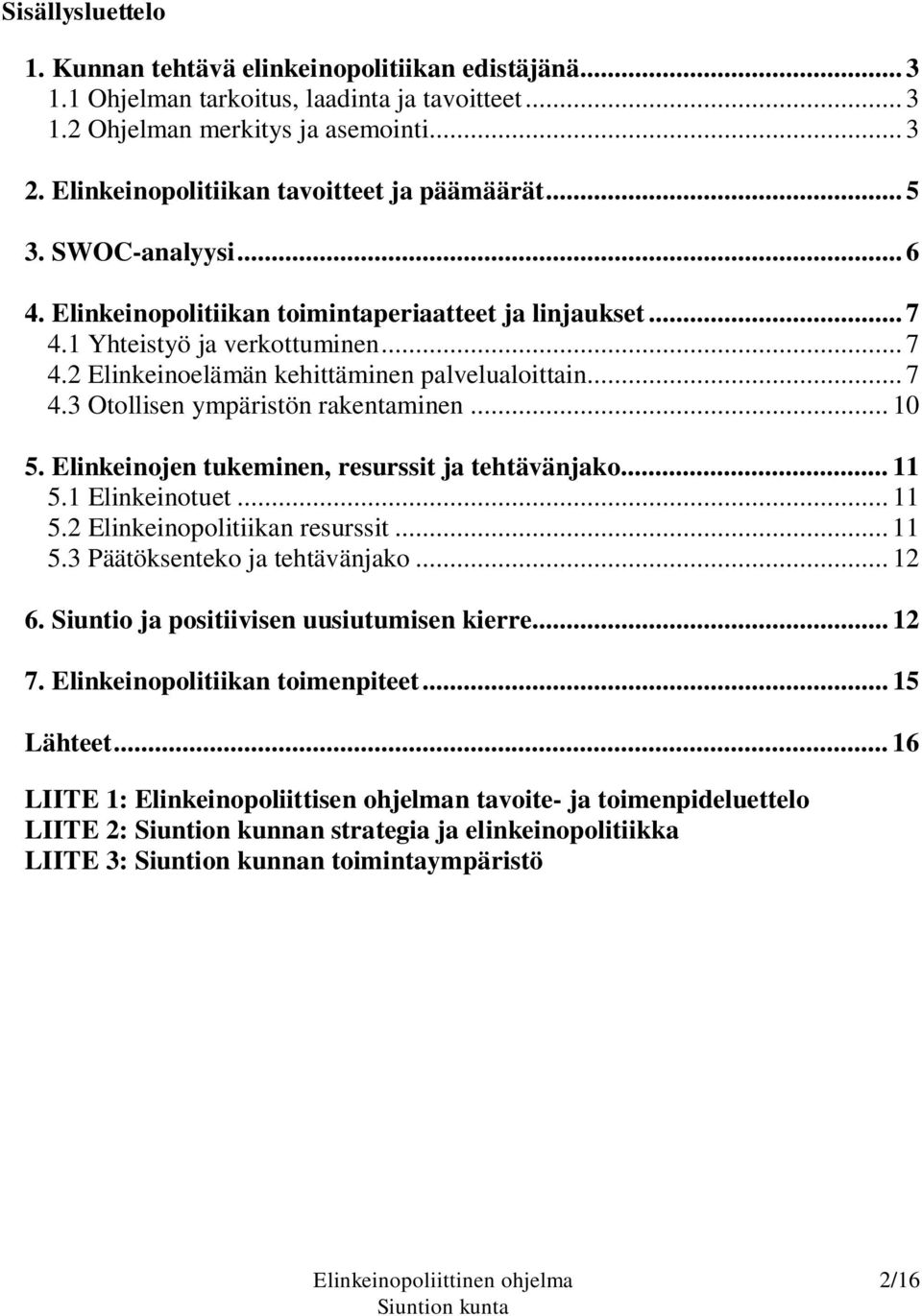 .. 7 4.3 Otollisen ympäristön rakentaminen... 10 5. Elinkeinojen tukeminen, resurssit ja tehtävänjako... 11 5.1 Elinkeinotuet... 11 5.2 Elinkeinopolitiikan resurssit... 11 5.3 Päätöksenteko ja tehtävänjako.