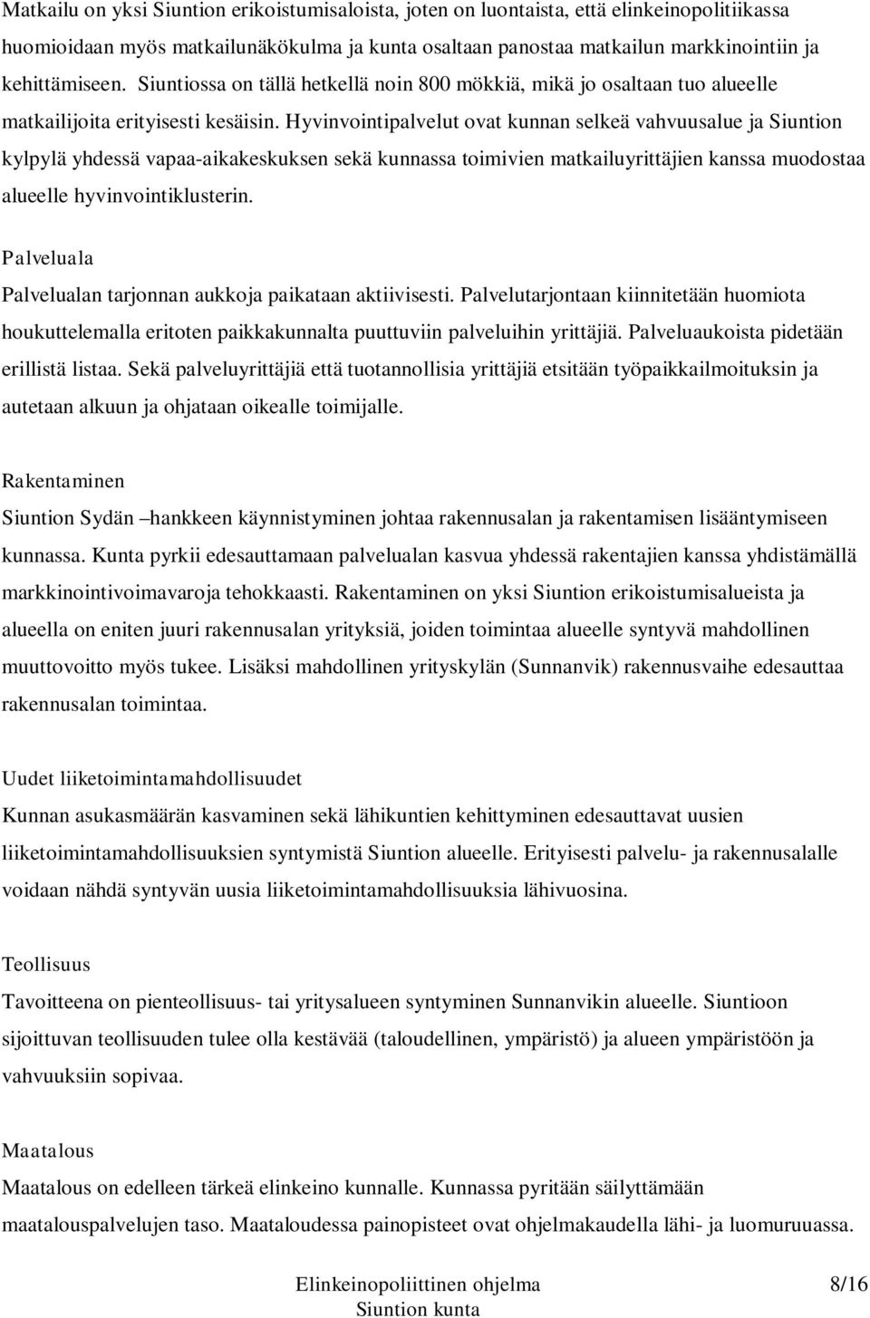 Hyvinvointipalvelut ovat kunnan selkeä vahvuusalue ja Siuntion kylpylä yhdessä vapaa-aikakeskuksen sekä kunnassa toimivien matkailuyrittäjien kanssa muodostaa alueelle hyvinvointiklusterin.