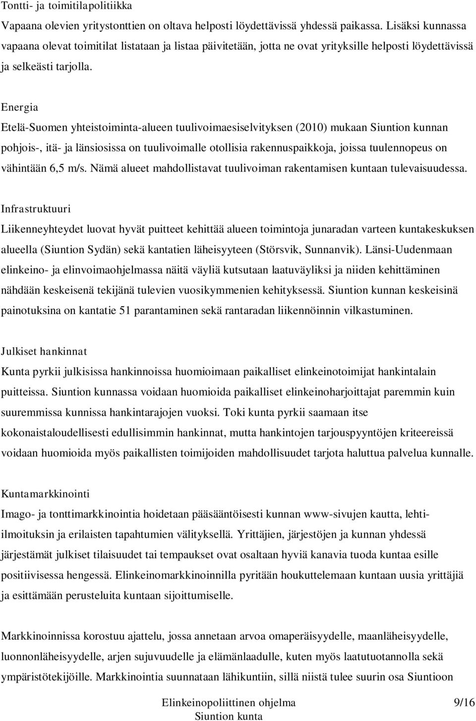 Energia Etelä-Suomen yhteistoiminta-alueen tuulivoimaesiselvityksen (2010) mukaan Siuntion kunnan pohjois-, itä- ja länsiosissa on tuulivoimalle otollisia rakennuspaikkoja, joissa tuulennopeus on