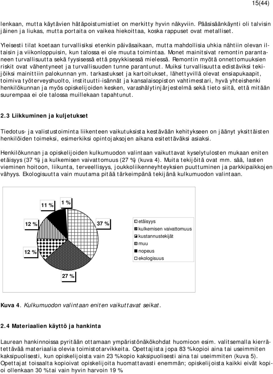 Monet mainitsivat remontin parantaneen turvallisuutta sekä fyysisessä että psyykkisessä mielessä. Remontin myötä onnettomuuksien riskit ovat vähentyneet ja turvallisuuden tunne parantunut.