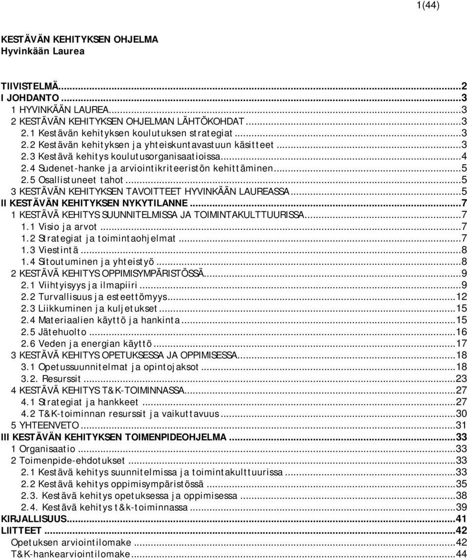 ..5 3 KESTÄVÄN KEHITYKSEN TAVOITTEET HYVINKÄÄN LAUREASSA...5 II KESTÄVÄN KEHITYKSEN NYKYTILANNE...7 1 KESTÄVÄ KEHITYS SUUNNITELMISSA JA TOIMINTAKULTTUURISSA...7 1.1 Visio ja arvot...7 1.2 Strategiat ja toimintaohjelmat.