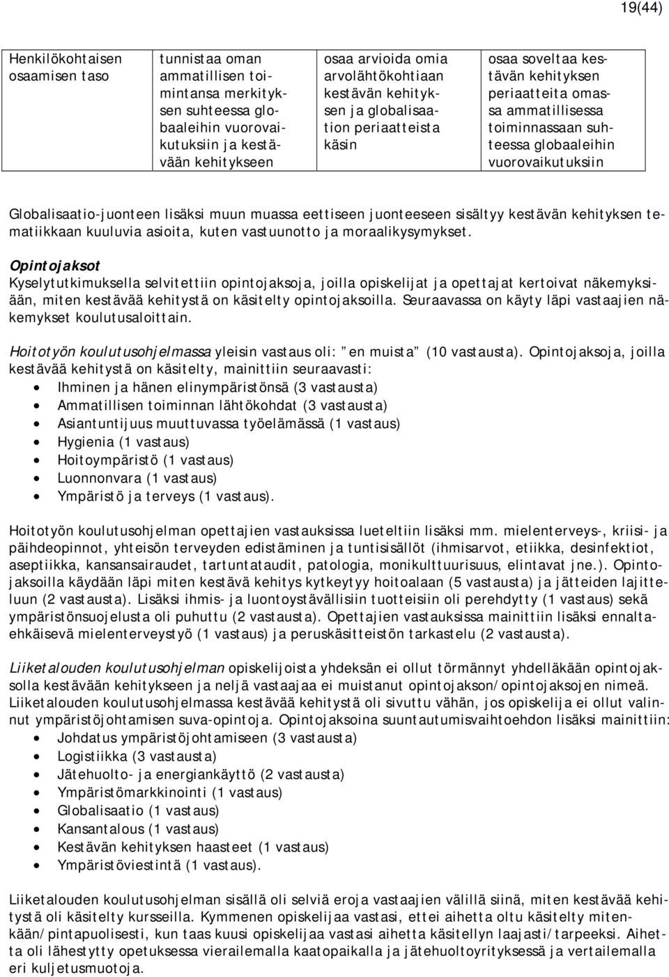 Globalisaatio-juonteen lisäksi muun muassa eettiseen juonteeseen sisältyy kestävän kehityksen tematiikkaan kuuluvia asioita, kuten vastuunotto ja moraalikysymykset.