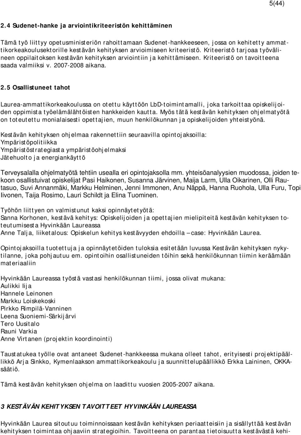 arvioimiseen kriteeristö. Kriteeristö tarjoaa työvälineen oppilaitoksen kestävän kehityksen arviointiin ja kehittämiseen. Kriteeristö on tavoitteena saada valmiiksi v. 20