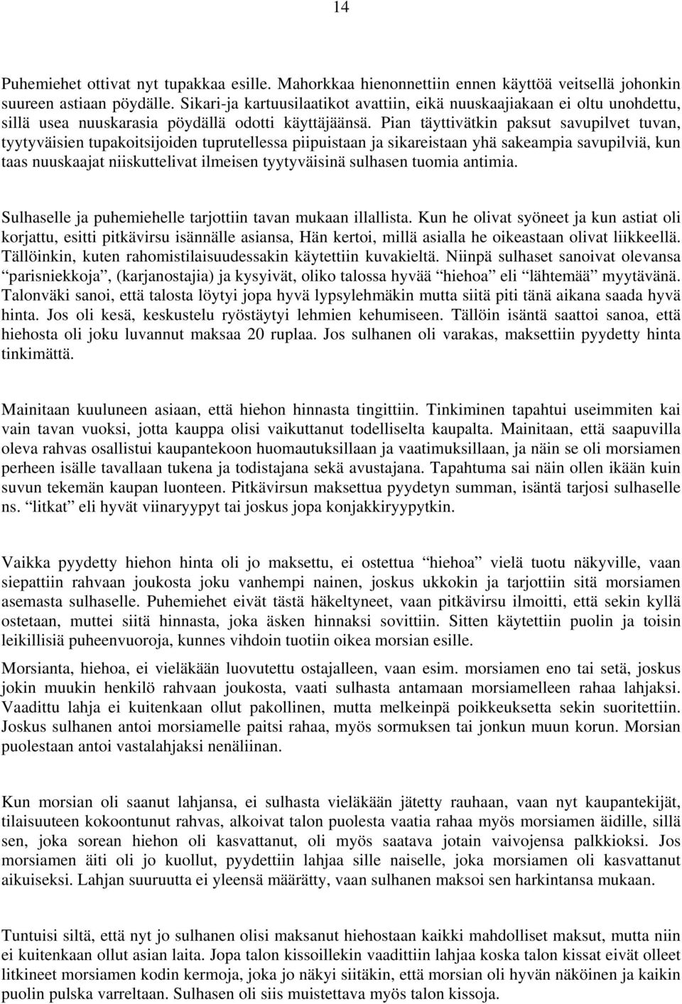 Pian täyttivätkin paksut savupilvet tuvan, tyytyväisien tupakoitsijoiden tuprutellessa piipuistaan ja sikareistaan yhä sakeampia savupilviä, kun taas nuuskaajat niiskuttelivat ilmeisen tyytyväisinä