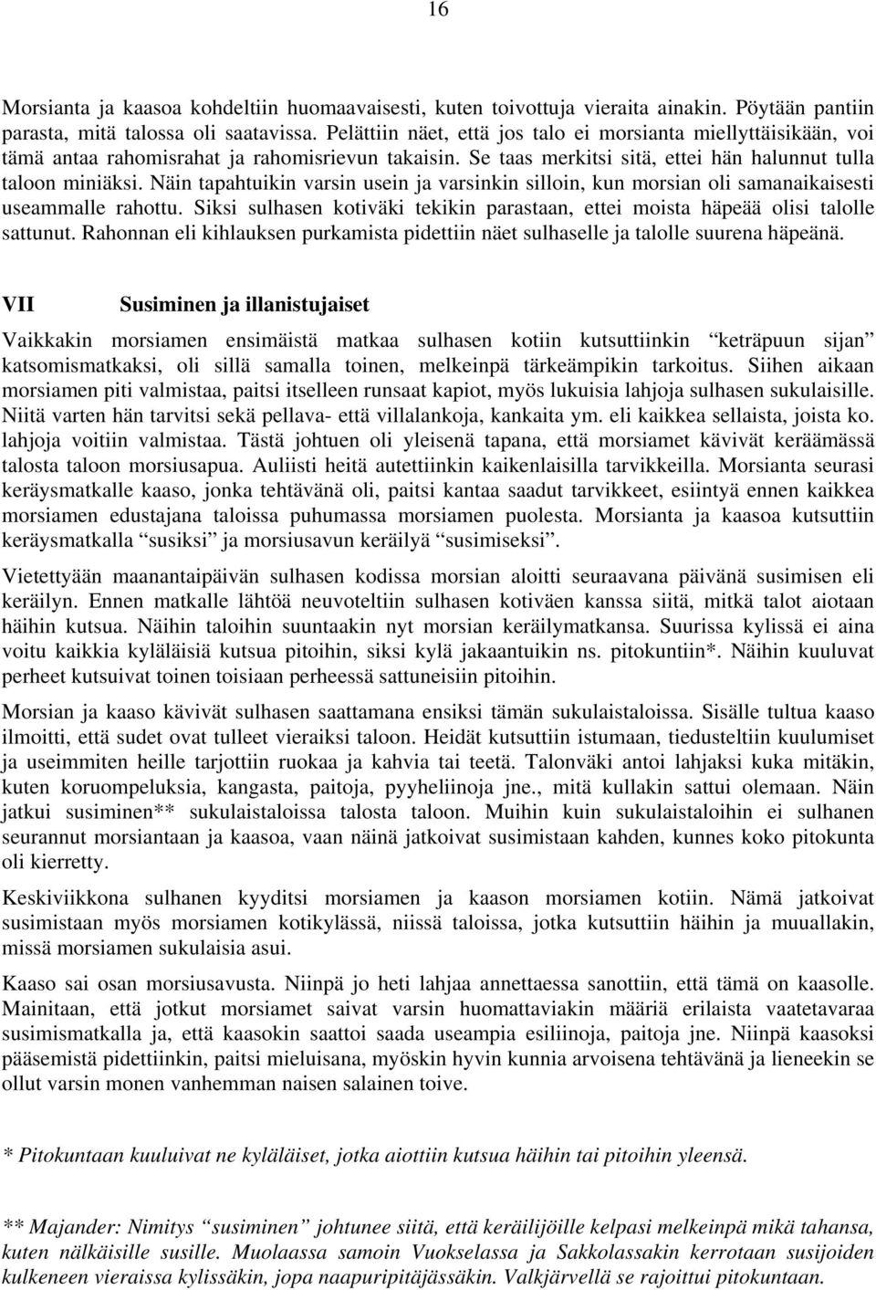 Näin tapahtuikin varsin usein ja varsinkin silloin, kun morsian oli samanaikaisesti useammalle rahottu. Siksi sulhasen kotiväki tekikin parastaan, ettei moista häpeää olisi talolle sattunut.