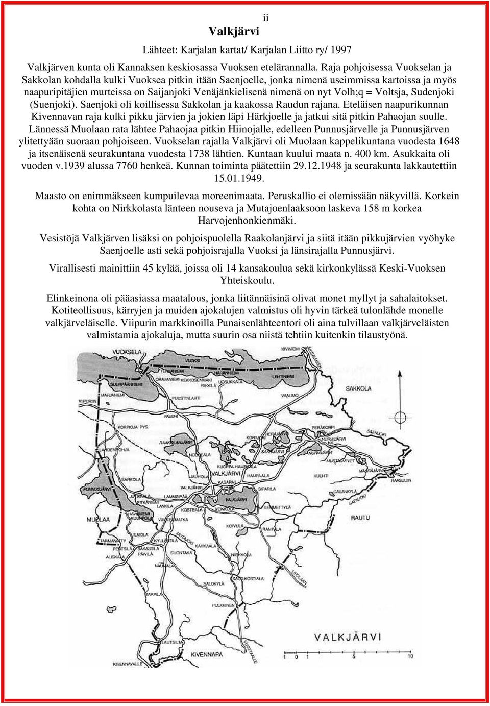 Volh;q = Voltsja, Sudenjoki (Suenjoki). Saenjoki oli koillisessa Sakkolan ja kaakossa Raudun rajana.