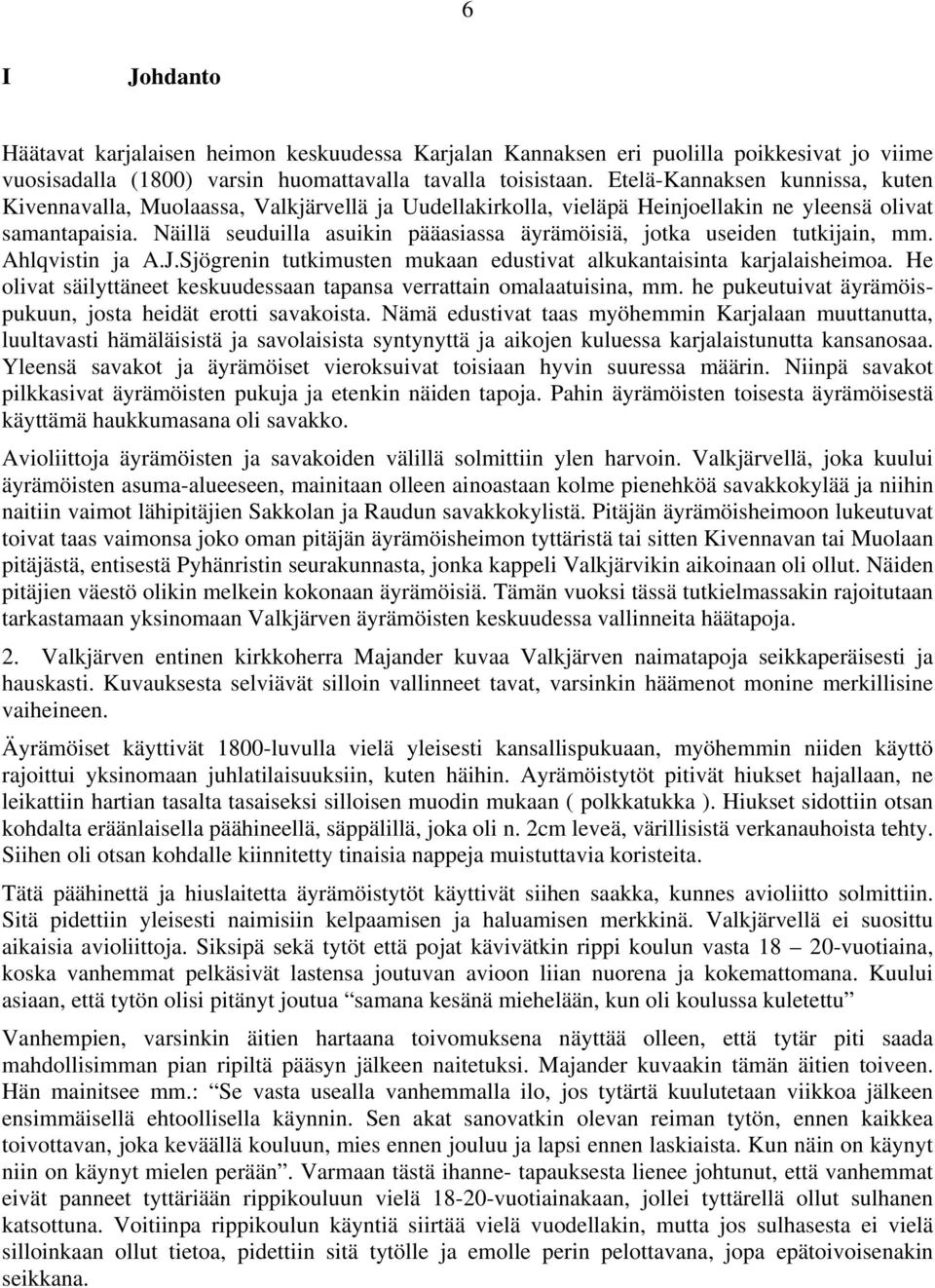 Näillä seuduilla asuikin pääasiassa äyrämöisiä, jotka useiden tutkijain, mm. Ahlqvistin ja A.J.Sjögrenin tutkimusten mukaan edustivat alkukantaisinta karjalaisheimoa.