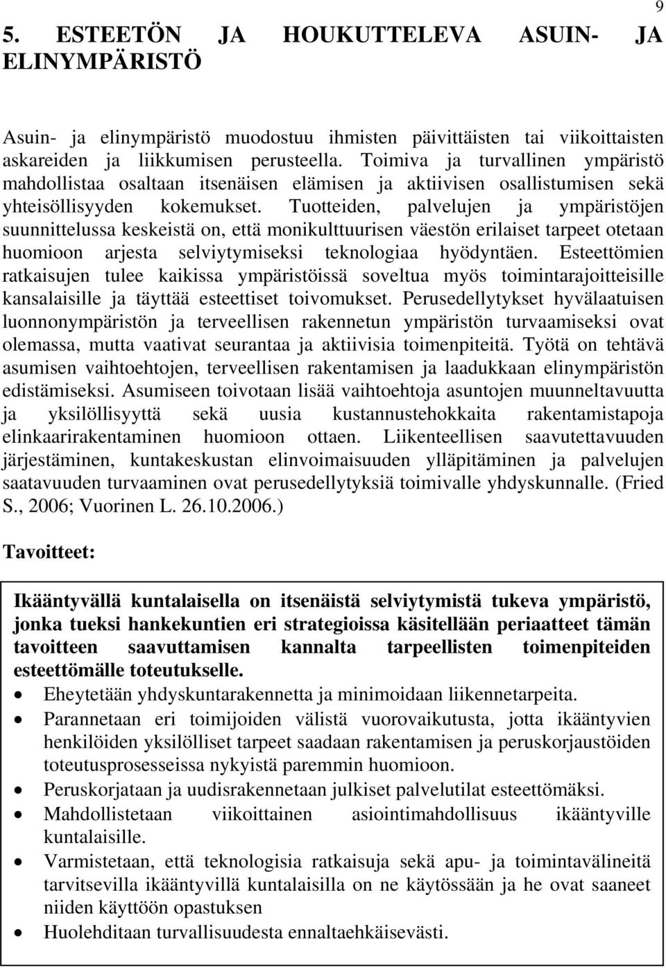 Tuotteiden, palvelujen ja ympäristöjen suunnittelussa keskeistä on, että monikulttuurisen väestön erilaiset tarpeet otetaan huomioon arjesta selviytymiseksi teknologiaa hyödyntäen.