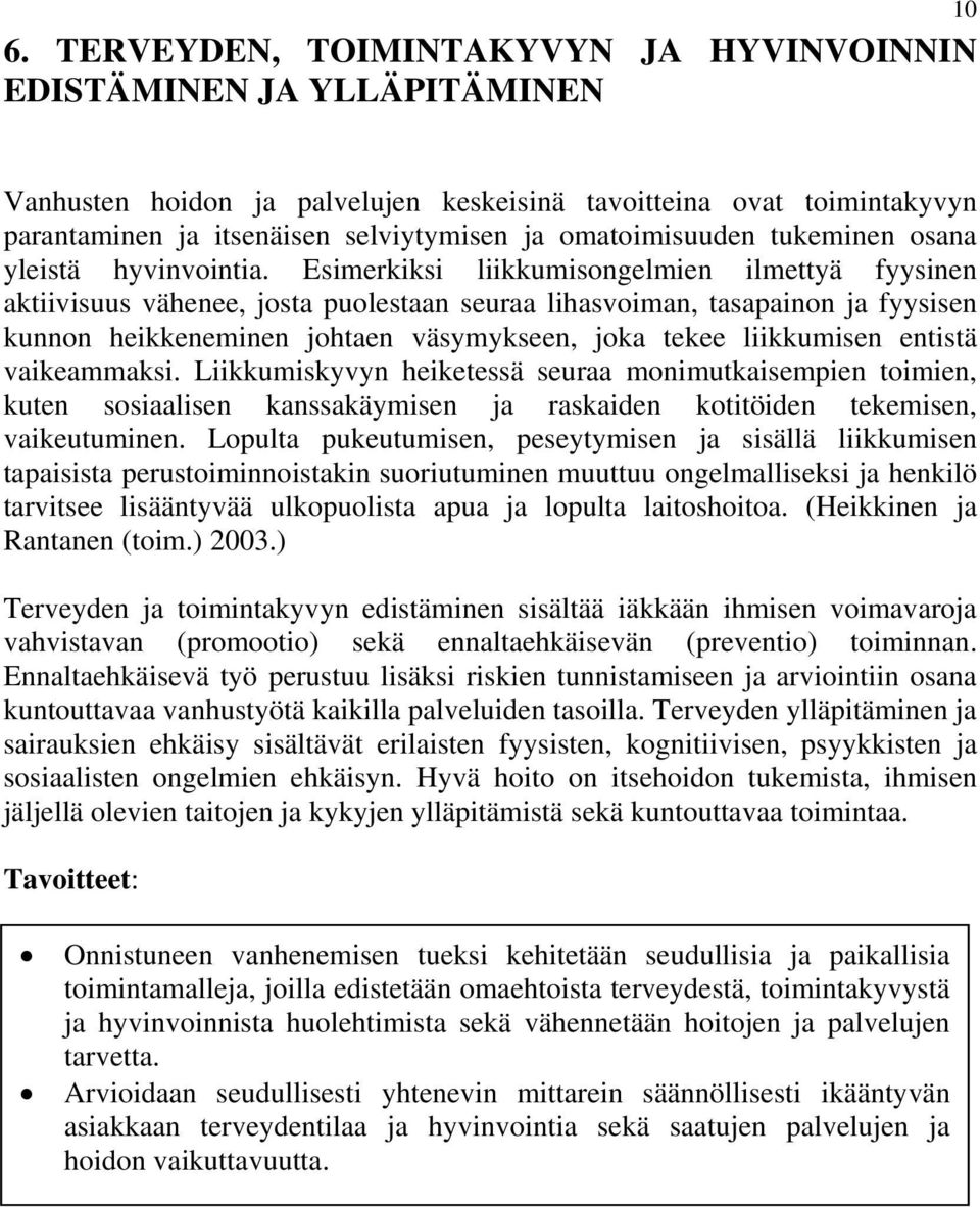 Esimerkiksi liikkumisongelmien ilmettyä fyysinen aktiivisuus vähenee, josta puolestaan seuraa lihasvoiman, tasapainon ja fyysisen kunnon heikkeneminen johtaen väsymykseen, joka tekee liikkumisen