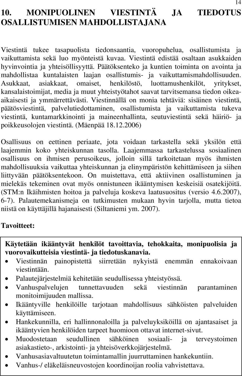 Asukkaat, asiakkaat, omaiset, henkilöstö, luottamushenkilöt, yritykset, kansalaistoimijat, media ja muut yhteistyötahot saavat tarvitsemansa tiedon oikeaaikaisesti ja ymmärrettävästi.