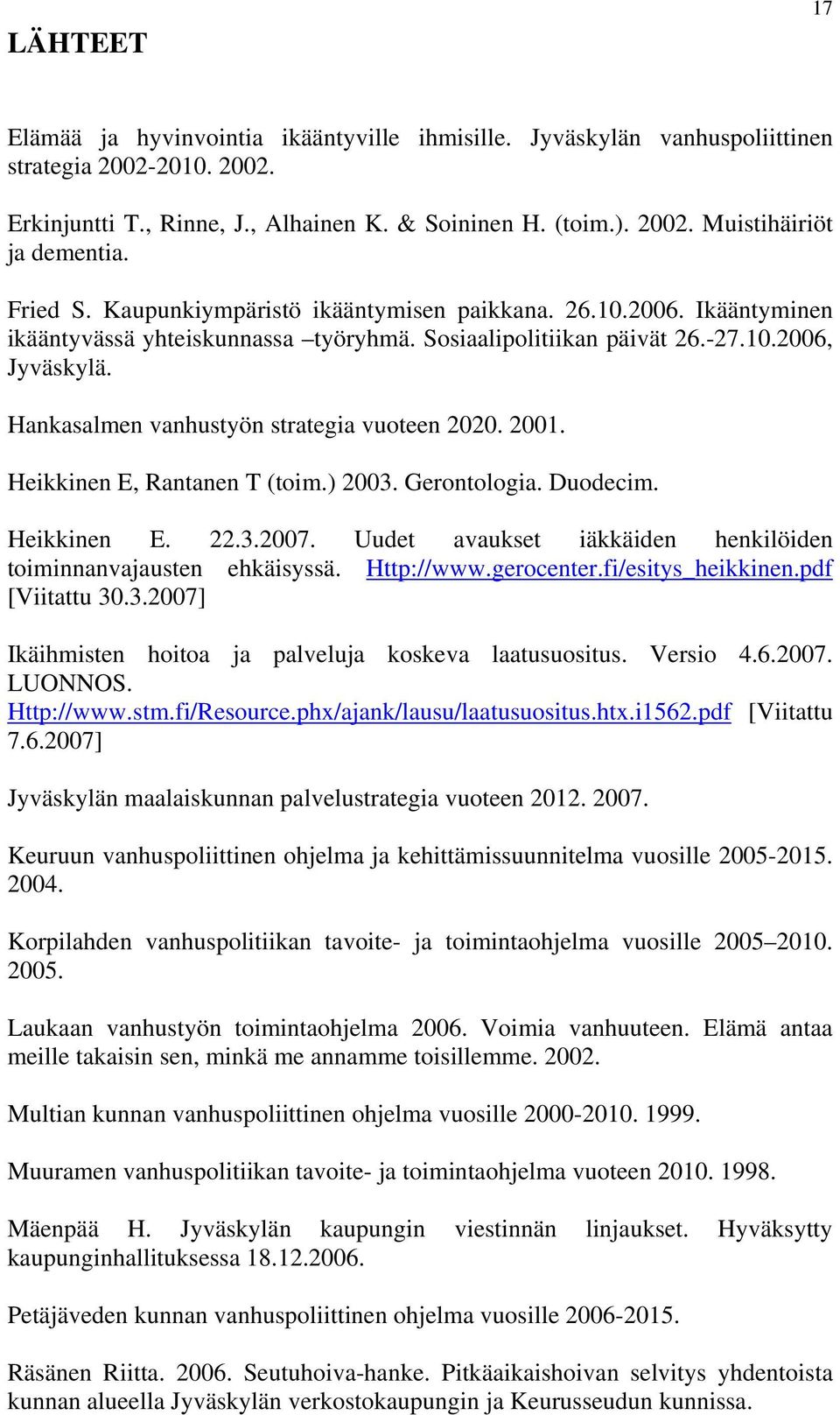 Hankasalmen vanhustyön strategia vuoteen 2020. 2001. Heikkinen E, Rantanen T (toim.) 2003. Gerontologia. Duodecim. Heikkinen E. 22.3.2007.