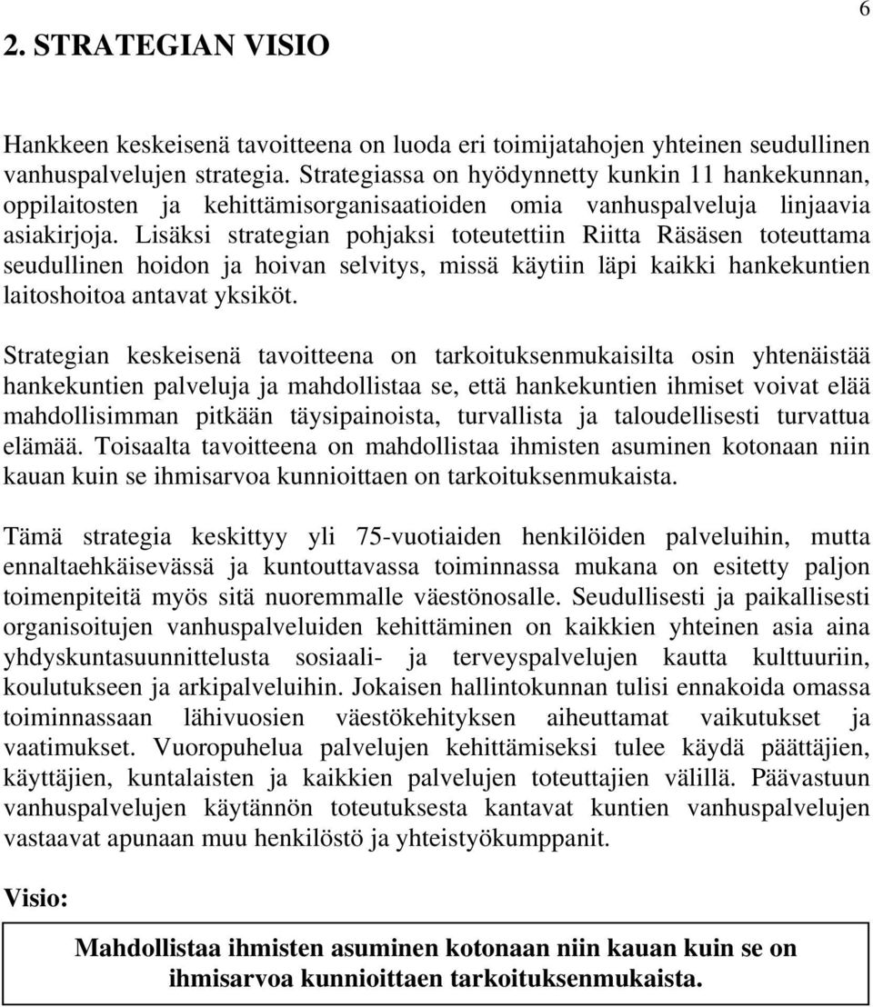 Lisäksi strategian pohjaksi toteutettiin Riitta Räsäsen toteuttama seudullinen hoidon ja hoivan selvitys, missä käytiin läpi kaikki hankekuntien laitoshoitoa antavat yksiköt.