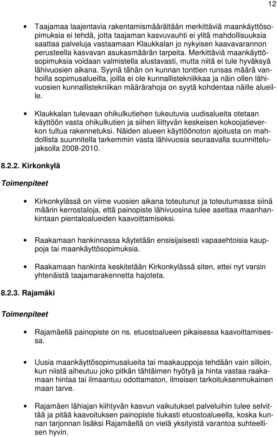 Syynä tähän on kunnan tonttien runsas määrä vanhoilla sopimusalueilla, joilla ei ole kunnallistekniikkaa ja näin ollen lähivuosien kunnallistekniikan määrärahoja on syytä kohdentaa näille alueille.