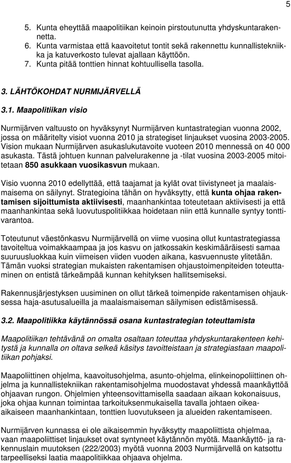 Maapolitiikan visio Nurmijärven valtuusto on hyväksynyt Nurmijärven kuntastrategian vuonna 2002, jossa on määritelty visiot vuonna 2010 ja strategiset linjaukset vuosina 2003-2005.