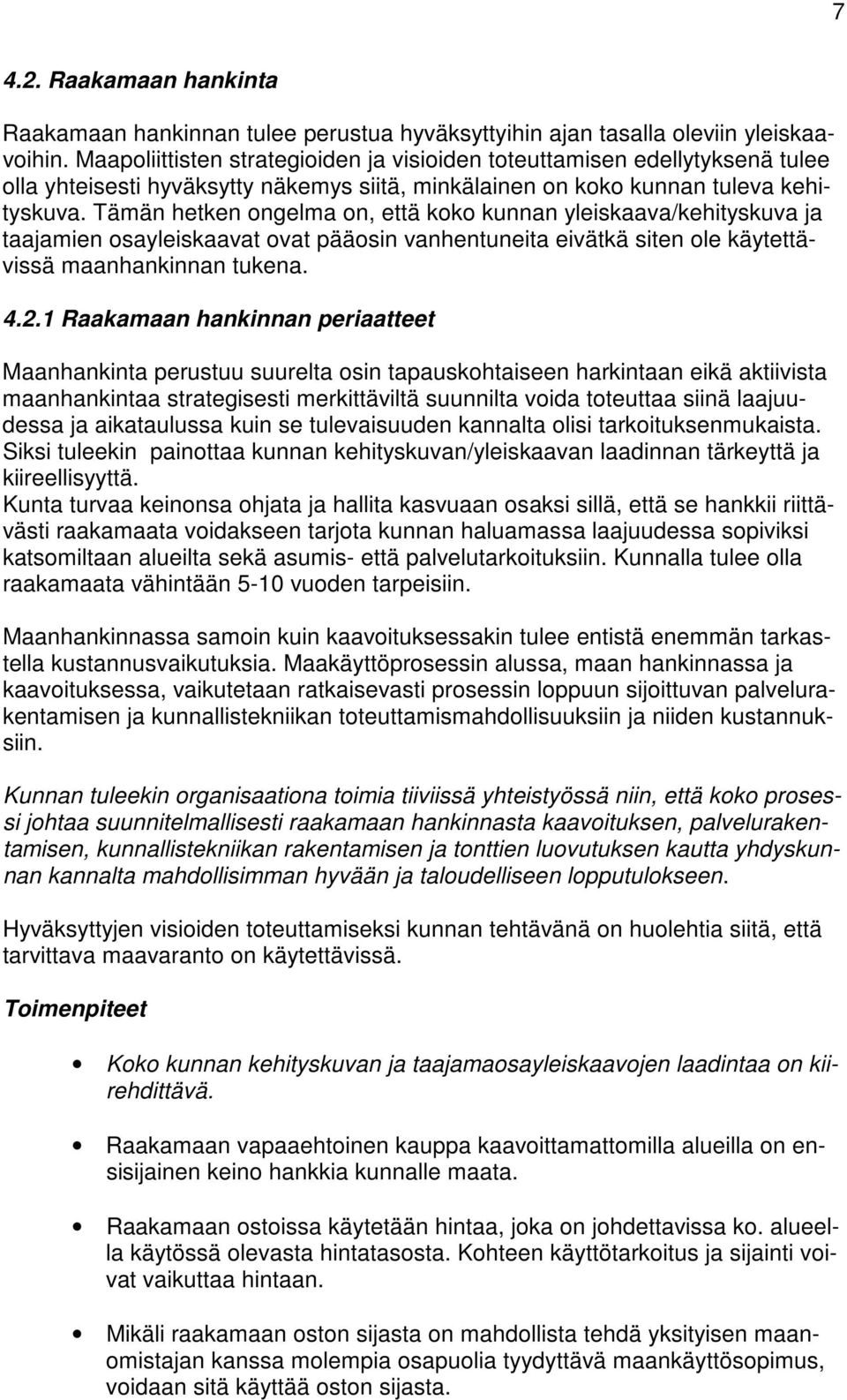 Tämän hetken ongelma on, että koko kunnan yleiskaava/kehityskuva ja taajamien osayleiskaavat ovat pääosin vanhentuneita eivätkä siten ole käytettävissä maanhankinnan tukena. 4.2.